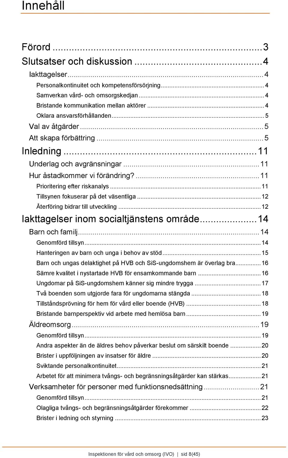 .. 11 Tillsynen fokuserar på det väsentliga... 12 Återföring bidrar till utveckling... 12 Iakttagelser inom socialtjänstens område... 14 Barn och familj... 14 Genomförd tillsyn.