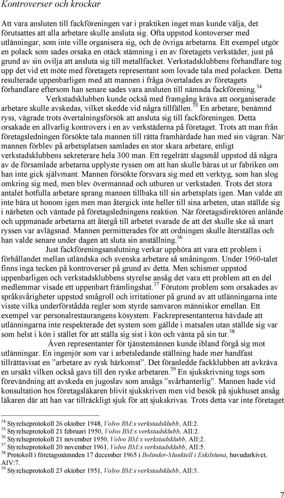 Ett exempel utgör en polack som sades orsaka en otäck stämning i en av företagets verkstäder, just på grund av sin ovilja att ansluta sig till metallfacket.