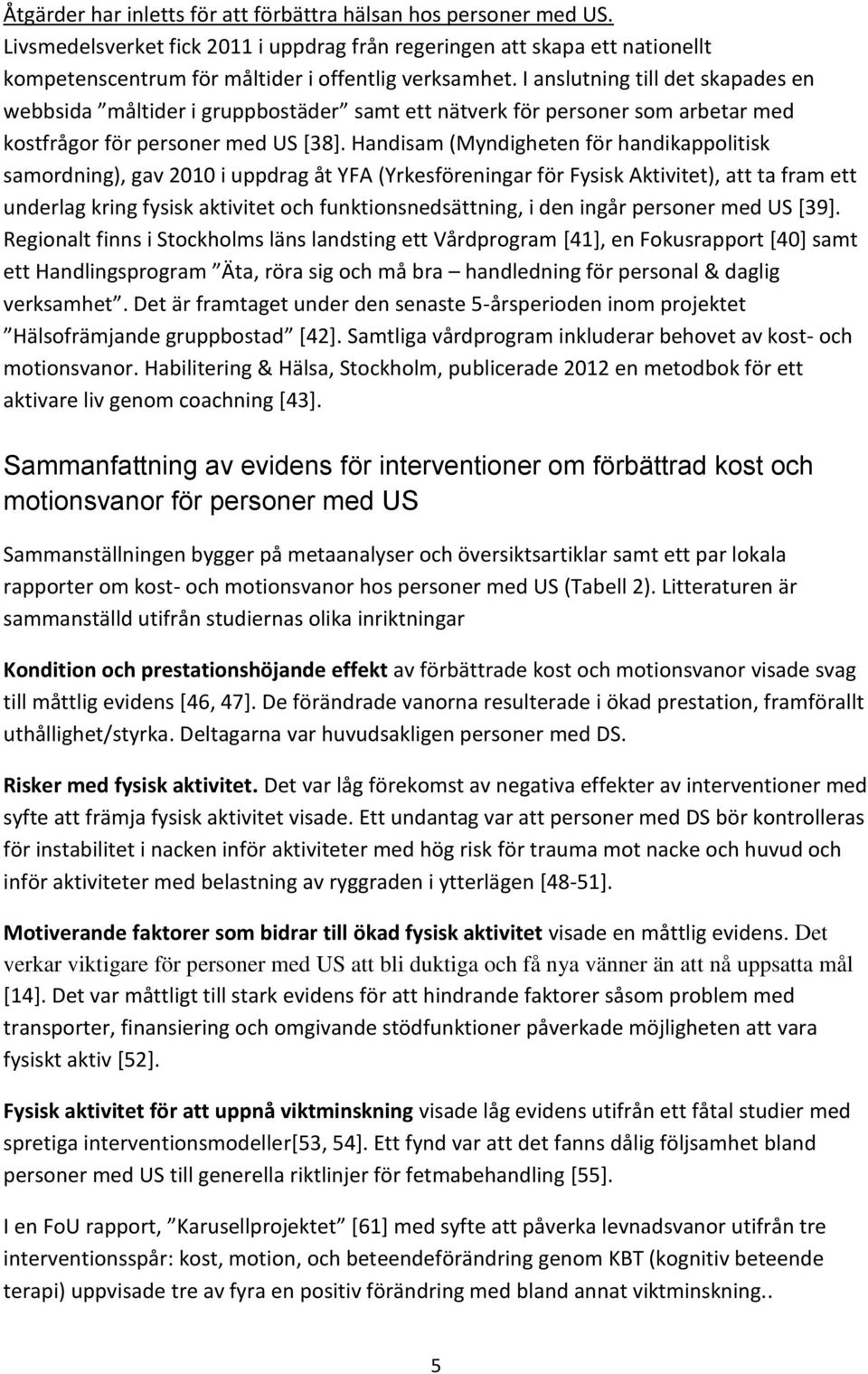 Handisam (Myndigheten för handikappolitisk samordning), gav 2010 i uppdrag åt YFA (Yrkesföreningar för Fysisk Aktivitet), att ta fram ett underlag kring fysisk aktivitet och funktionsnedsättning, i