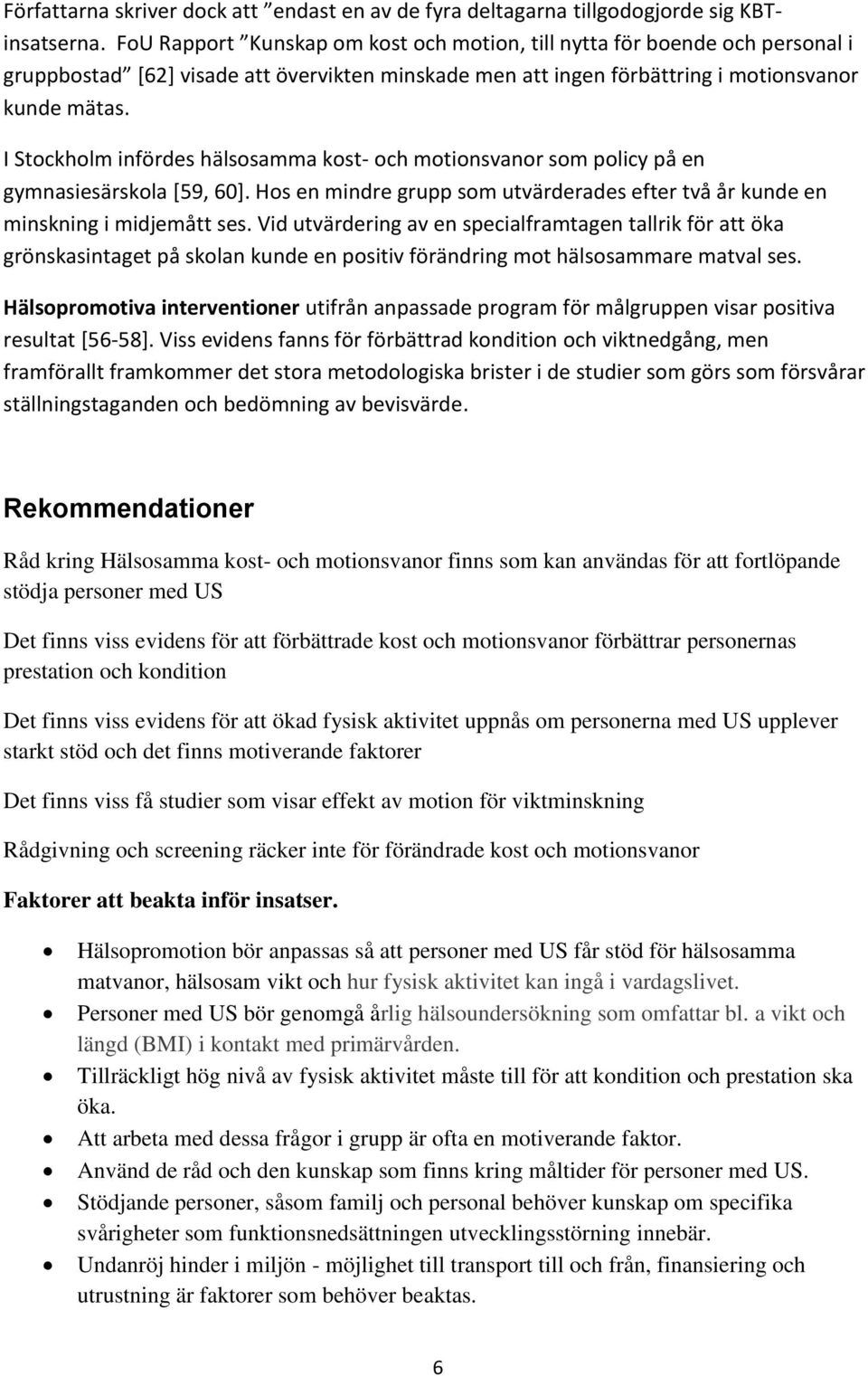 I Stockholm infördes hälsosamma kost- och motionsvanor som policy på en gymnasiesärskola [59, 60]. Hos en mindre grupp som utvärderades efter två år kunde en minskning i midjemått ses.