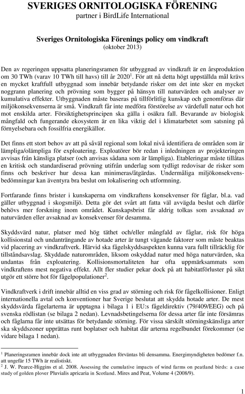 För att nå detta högt uppställda mål krävs en mycket kraftfull utbyggnad som innebär betydande risker om det inte sker en mycket noggrann planering och prövning som bygger på hänsyn till naturvärden