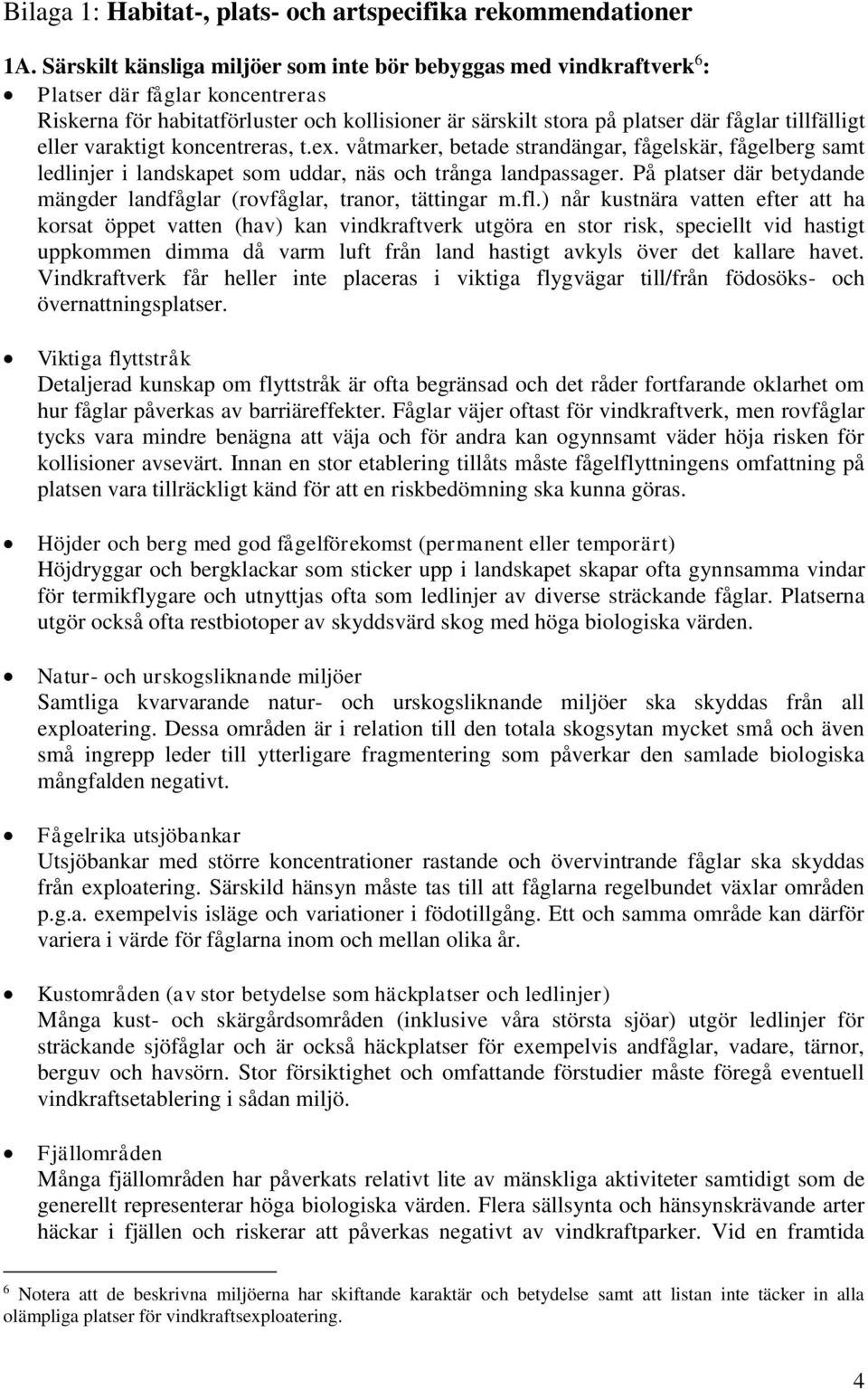 eller varaktigt koncentreras, t.ex. våtmarker, betade strandängar, fågelskär, fågelberg samt ledlinjer i landskapet som uddar, näs och trånga landpassager.