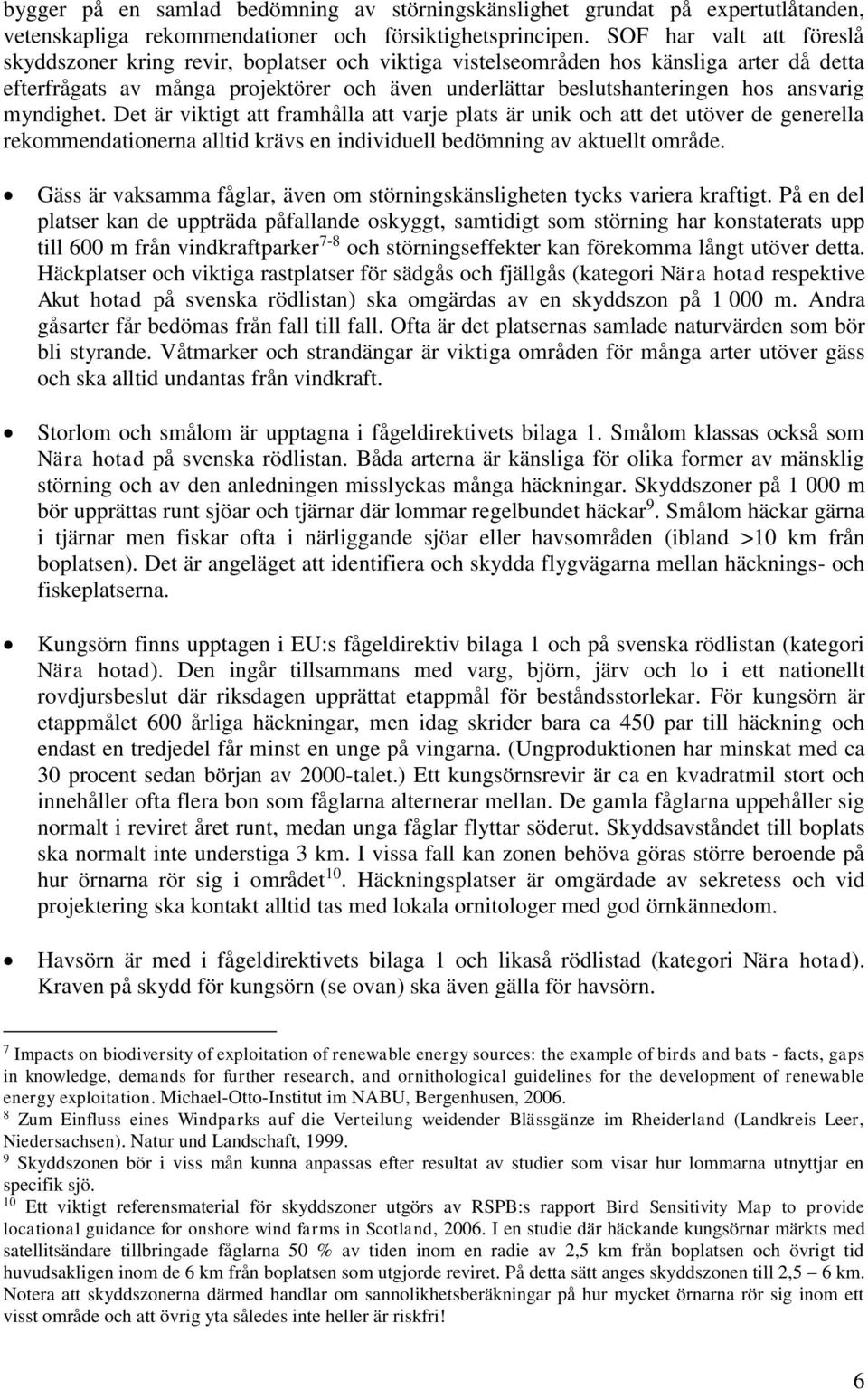 ansvarig myndighet. Det är viktigt att framhålla att varje plats är unik och att det utöver de generella rekommendationerna alltid krävs en individuell bedömning av aktuellt område.