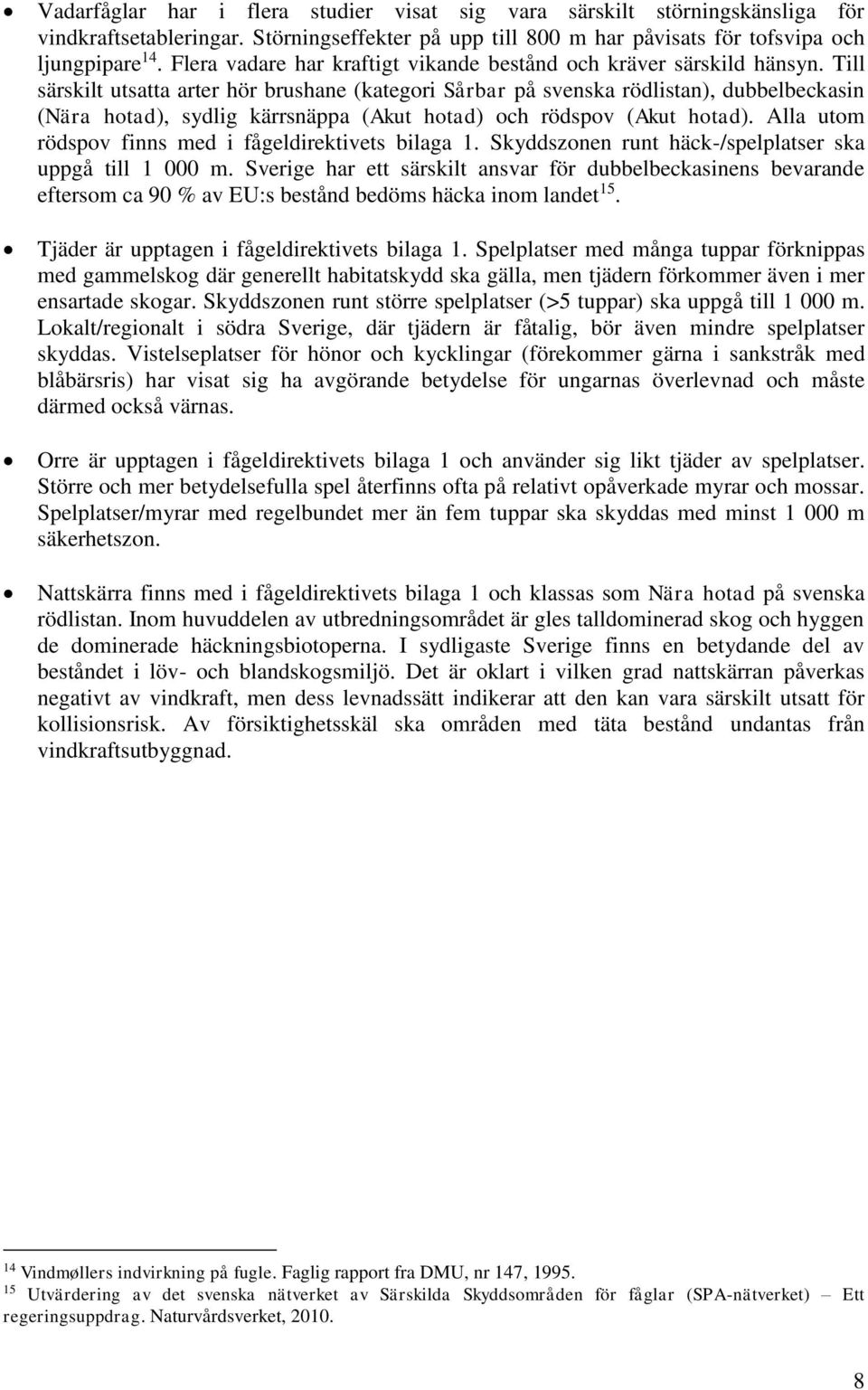 Till särskilt utsatta arter hör brushane (kategori Sårbar på svenska rödlistan), dubbelbeckasin (Nära hotad), sydlig kärrsnäppa (Akut hotad) och rödspov (Akut hotad).