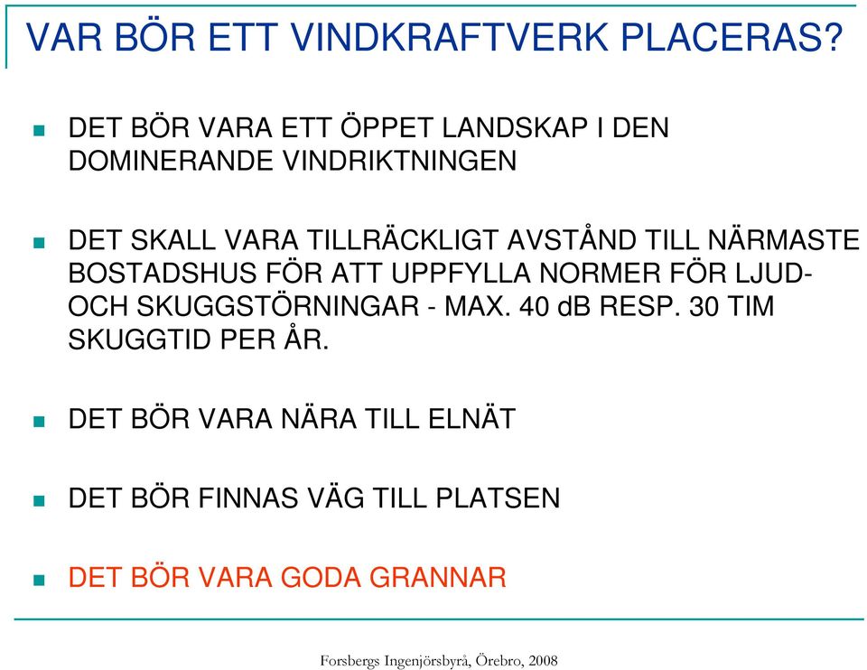 TILLRÄCKLIGT AVSTÅND TILL NÄRMASTE BOSTADSHUS FÖR ATT UPPFYLLA NORMER FÖR LJUD- OCH