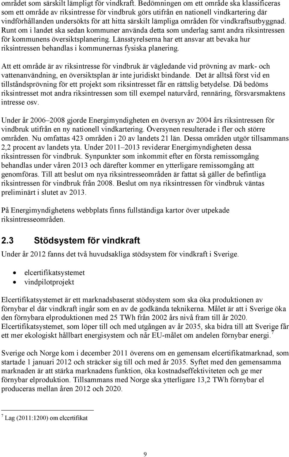 för vindkraftsutbyggnad. Runt om i landet ska sedan kommuner använda detta som underlag samt andra riksintressen för kommunens översiktsplanering.