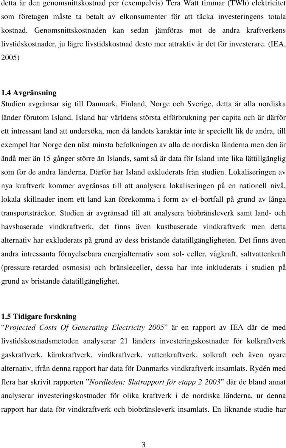 4 Avgränsning Studien avgränsar sig till Danmark, Finland, Norge och Sverige, detta är alla nordiska länder förutom Island.