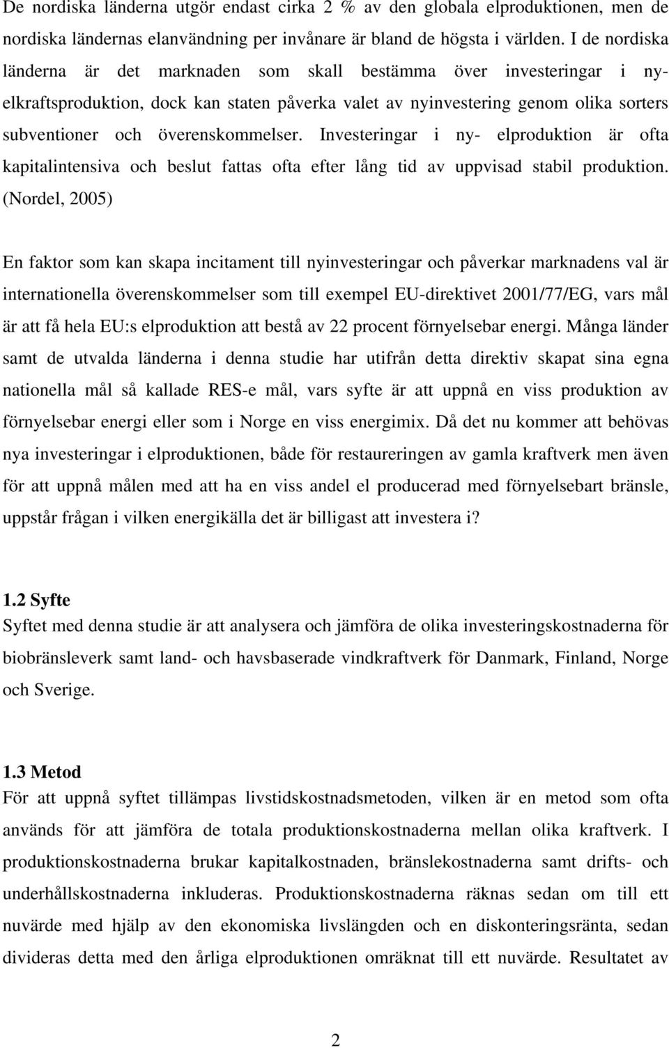 överenskommelser. Investeringar i ny- elproduktion är ofta kapitalintensiva och beslut fattas ofta efter lång tid av uppvisad stabil produktion.