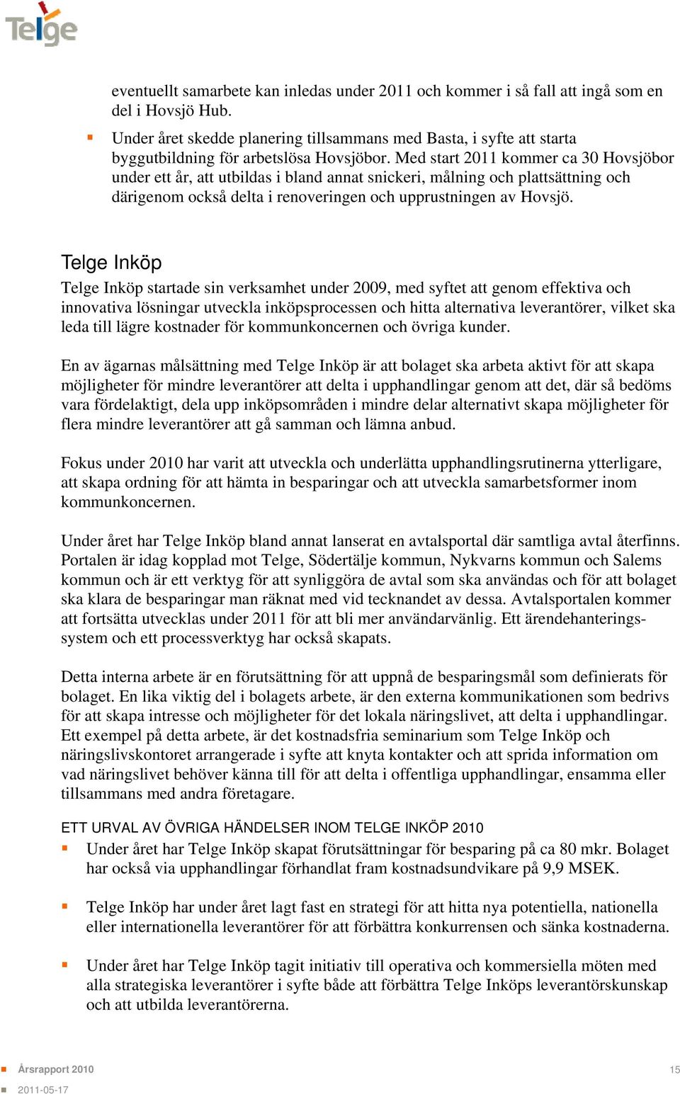 Med start 2011 kommer ca 30 Hovsjöbor under ett år, att utbildas i bland annat snickeri, målning och plattsättning och därigenom också delta i renoveringen och upprustningen av Hovsjö.