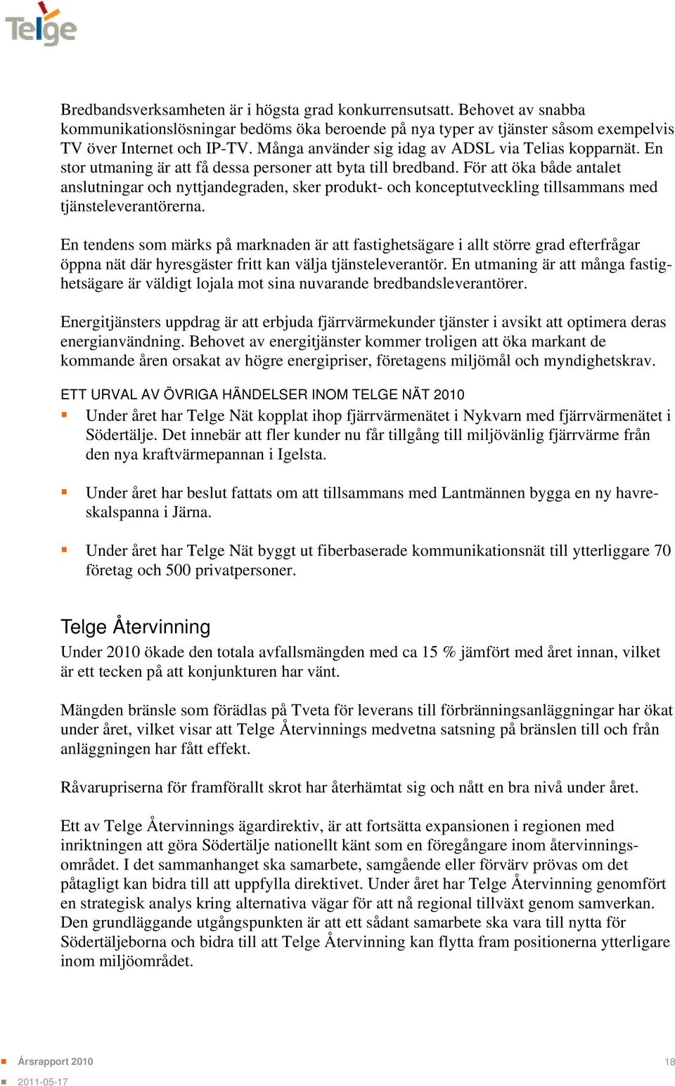 För att öka både antalet anslutningar och nyttjandegraden, sker produkt- och konceptutveckling tillsammans med tjänsteleverantörerna.