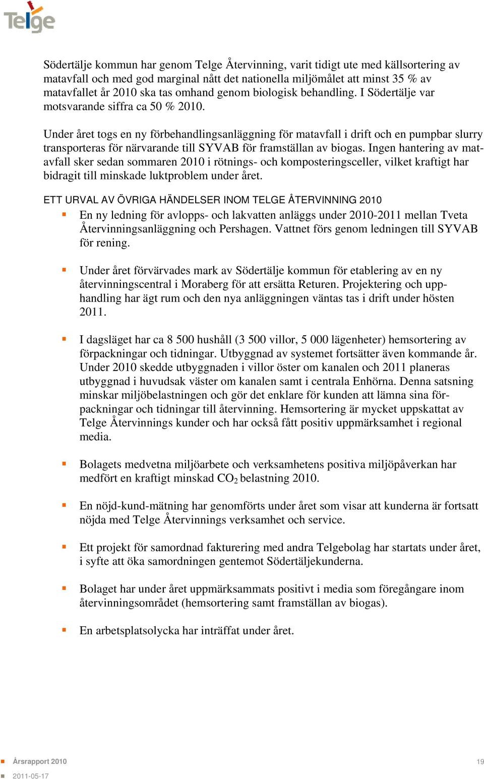 Under året togs en ny förbehandlingsanläggning för matavfall i drift och en pumpbar slurry transporteras för närvarande till SYVAB för framställan av biogas.