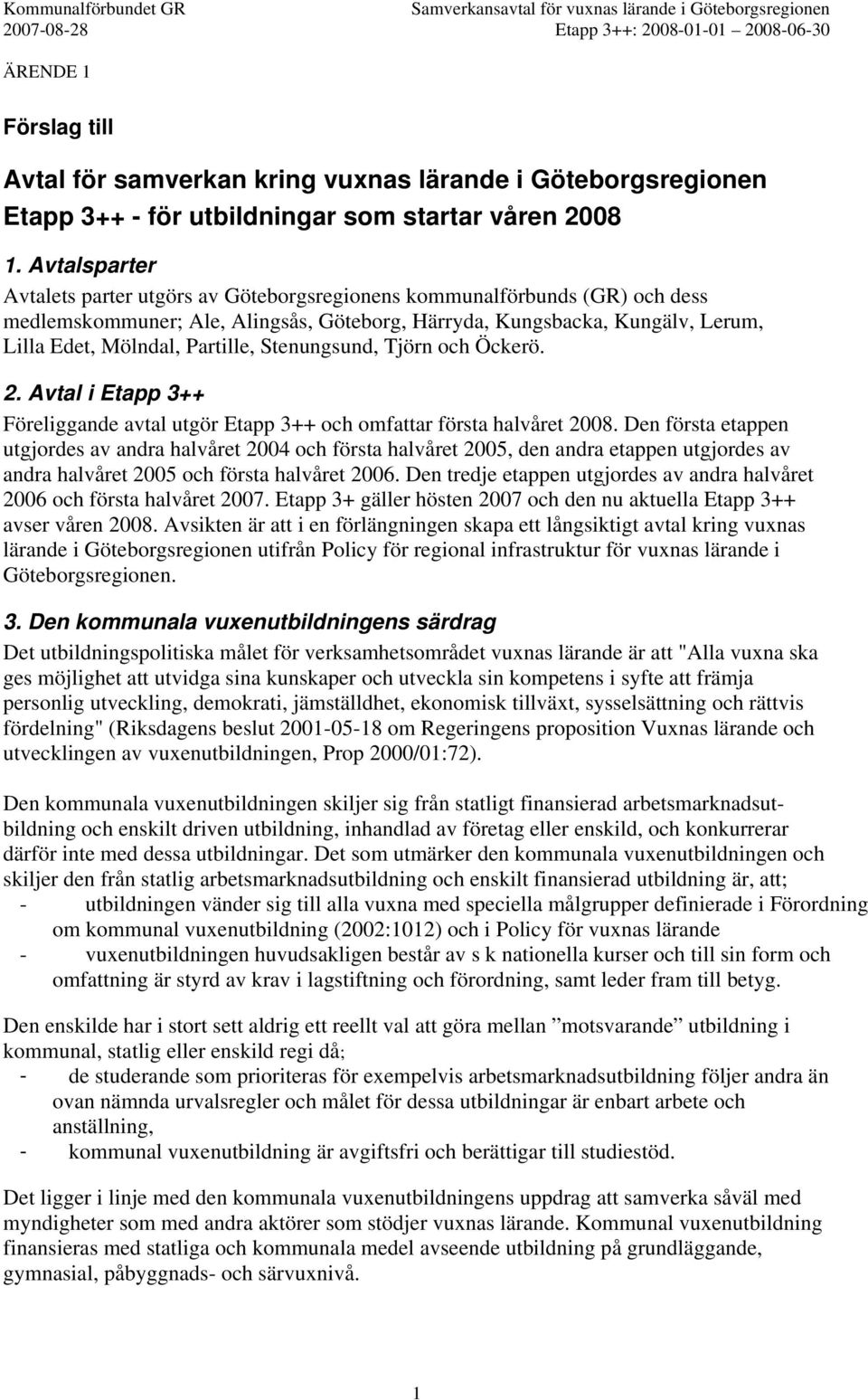 Stenungsund, Tjörn och Öckerö. 2. Avtal i Etapp 3++ Föreliggande avtal utgör Etapp 3++ och omfattar första halvåret 2008.