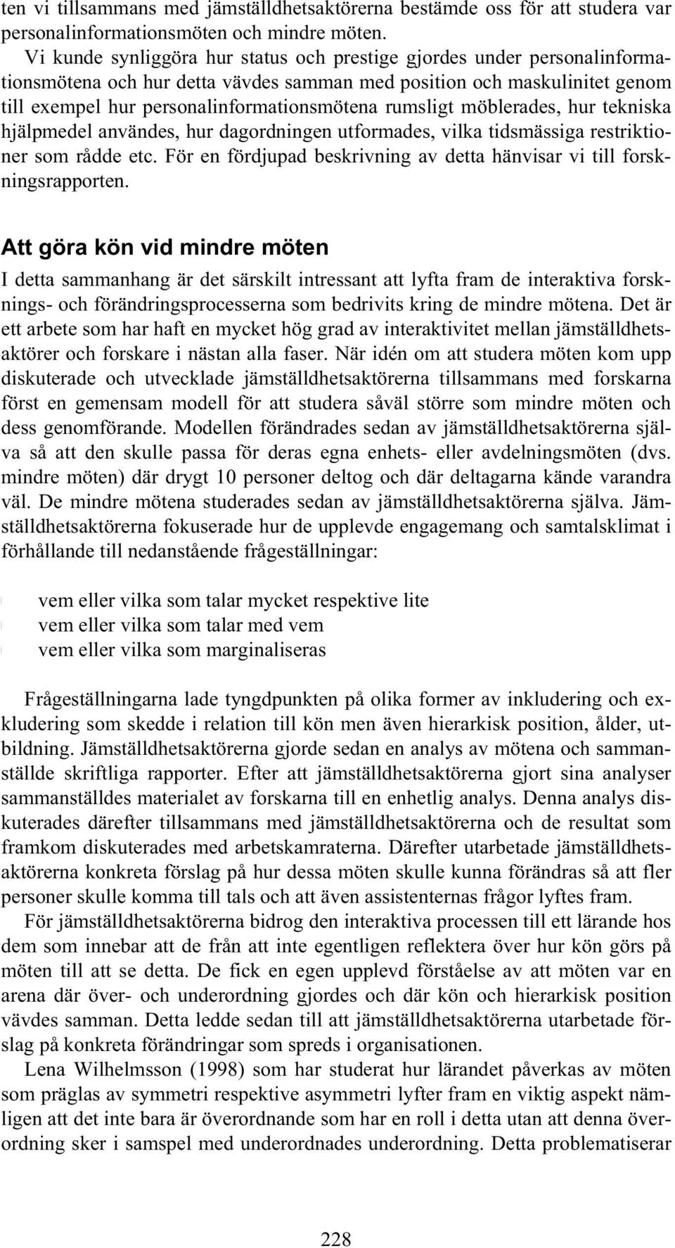 rumsligt möblerades, hur tekniska hjälpmedel användes, hur dagordningen utformades, vilka tidsmässiga restriktioner som rådde etc.