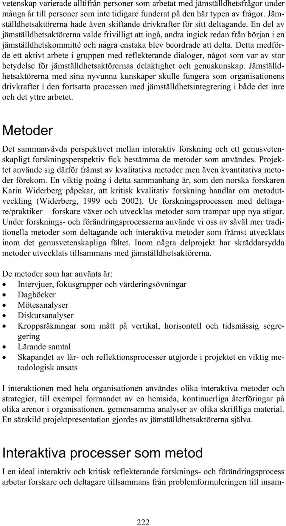 En del av jämställdhetsaktörerna valde frivilligt att ingå, andra ingick redan från början i en jämställdhetskommitté och några enstaka blev beordrade att delta.