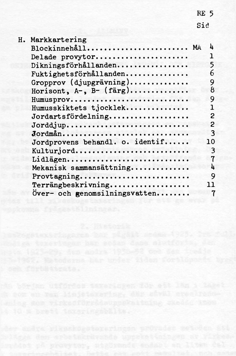 Gropprov (djupgrävning) Horisont, A-, B- (färg) 9 6 Humusprov 9 Humusskiktets tjocklek 1 Jordarts