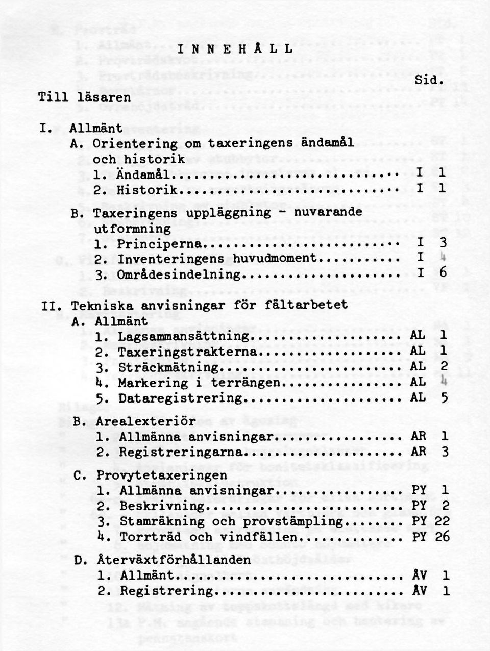 Lagsammansättning AL 1 2. Taxeringstrakterna AL 1 3. Sträckmätning AL 2 4 U. Markering i terrängen AL 5. Dataregistrering AL 5 B. Arealexteriör 1. Allmänna anvisningar AR 1 2.