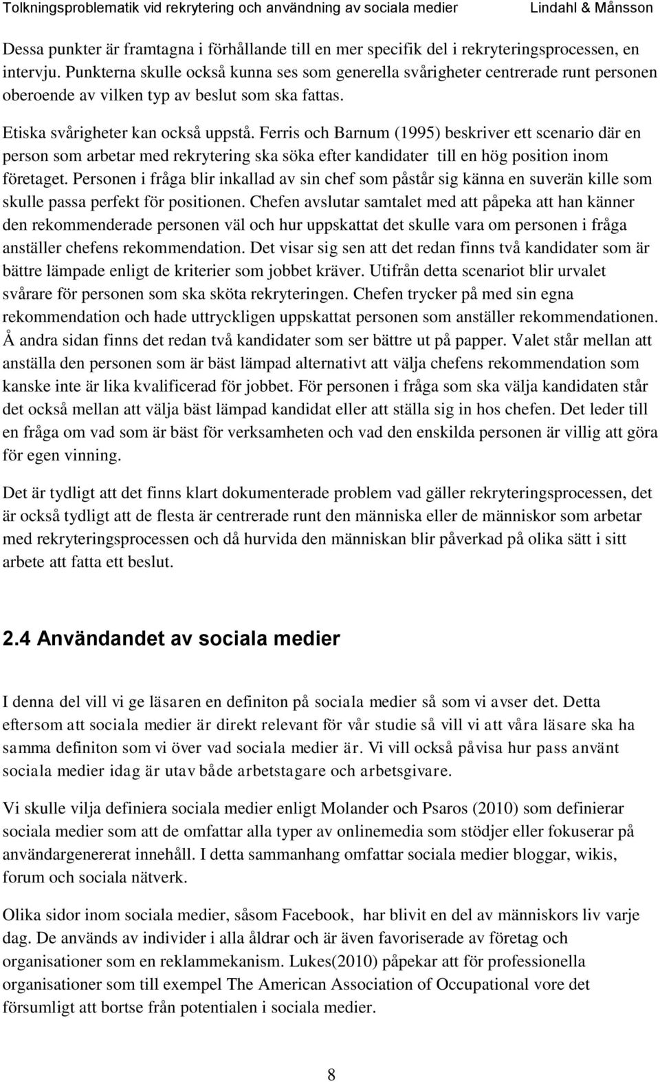 Ferris och Barnum (1995) beskriver ett scenario där en person som arbetar med rekrytering ska söka efter kandidater till en hög position inom företaget.