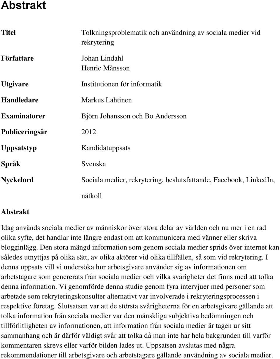 Idag används sociala medier av människor över stora delar av världen och nu mer i en rad olika syfte, det handlar inte längre endast om att kommunicera med vänner eller skriva blogginlägg.