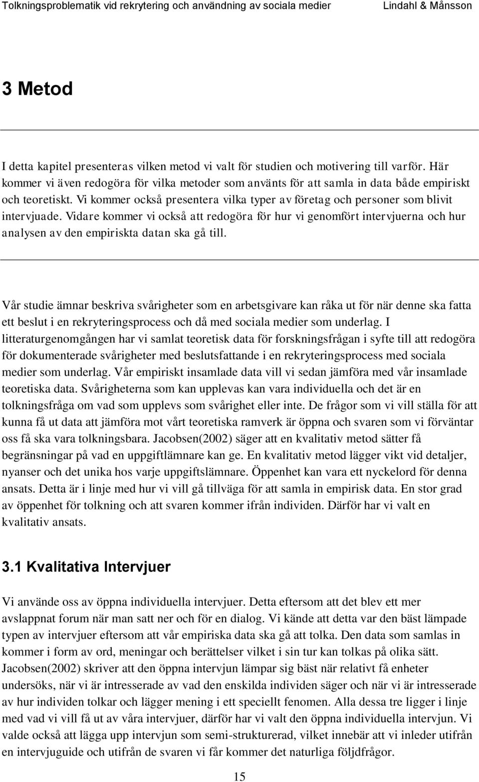 Vidare kommer vi också att redogöra för hur vi genomfört intervjuerna och hur analysen av den empiriskta datan ska gå till.