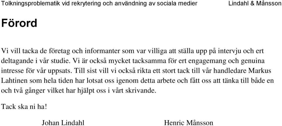 Till sist vill vi också rikta ett stort tack till vår handledare Markus Lahtinen som hela tiden har lotsat oss igenom