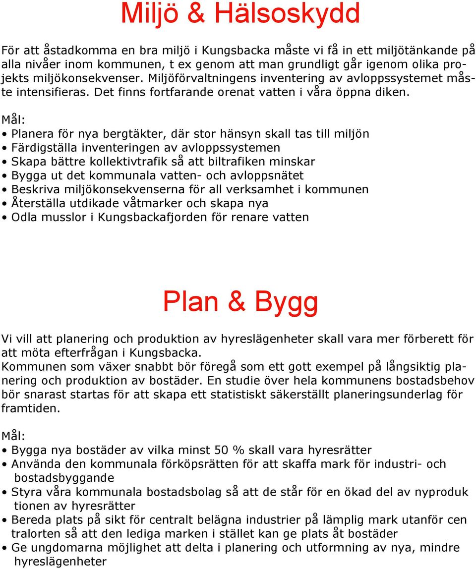 Planera för nya bergtäkter, där stor hänsyn skall tas till miljön Färdigställa inventeringen av avloppssystemen Skapa bättre kollektivtrafik så att biltrafiken minskar Bygga ut det kommunala vatten-