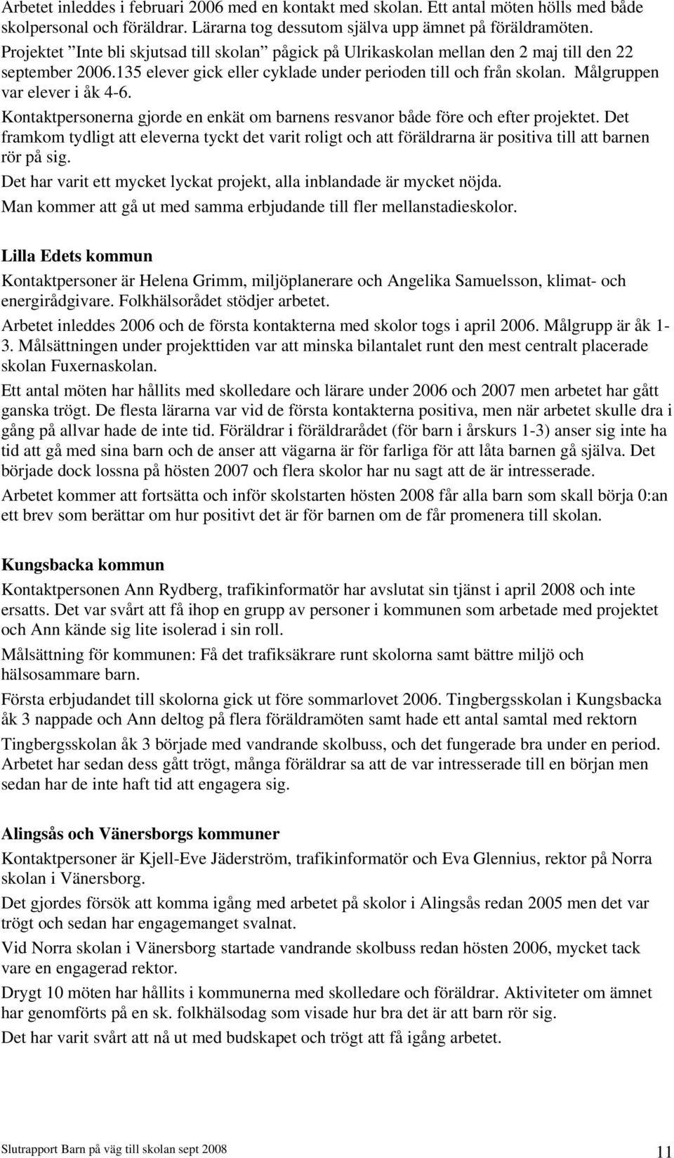 Målgruppen var elever i åk 4-6. Kontaktpersonerna gjorde en enkät om barnens resvanor både före och efter projektet.