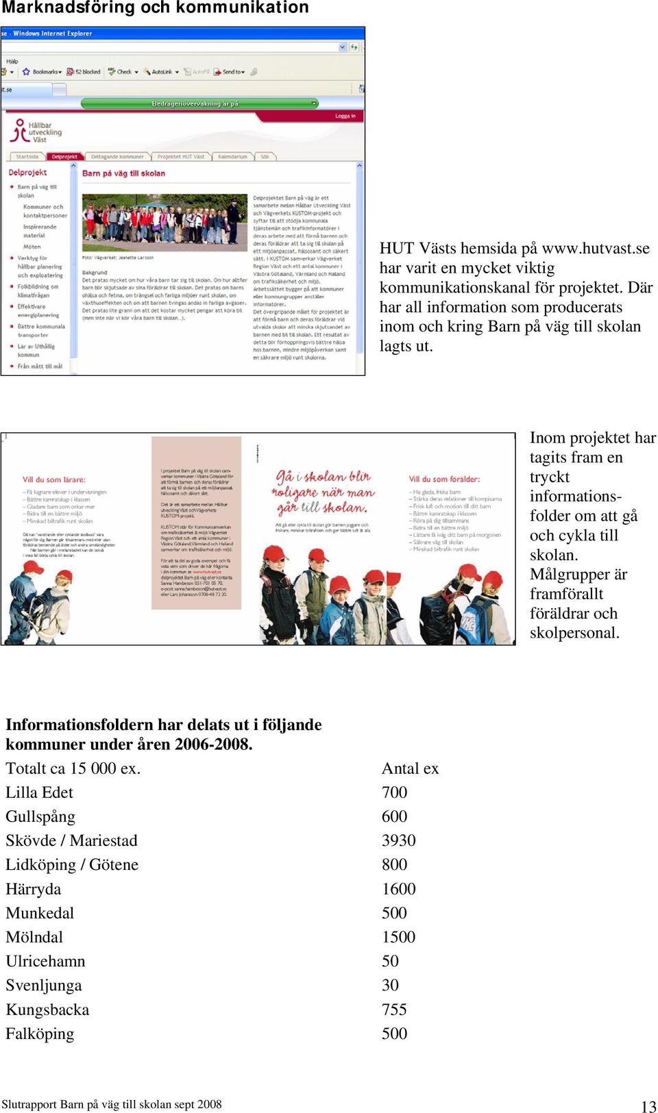 Inom projektet har tagits fram en tryckt informationsfolder om att gå och cykla till skolan. Målgrupper är framförallt föräldrar och skolpersonal.