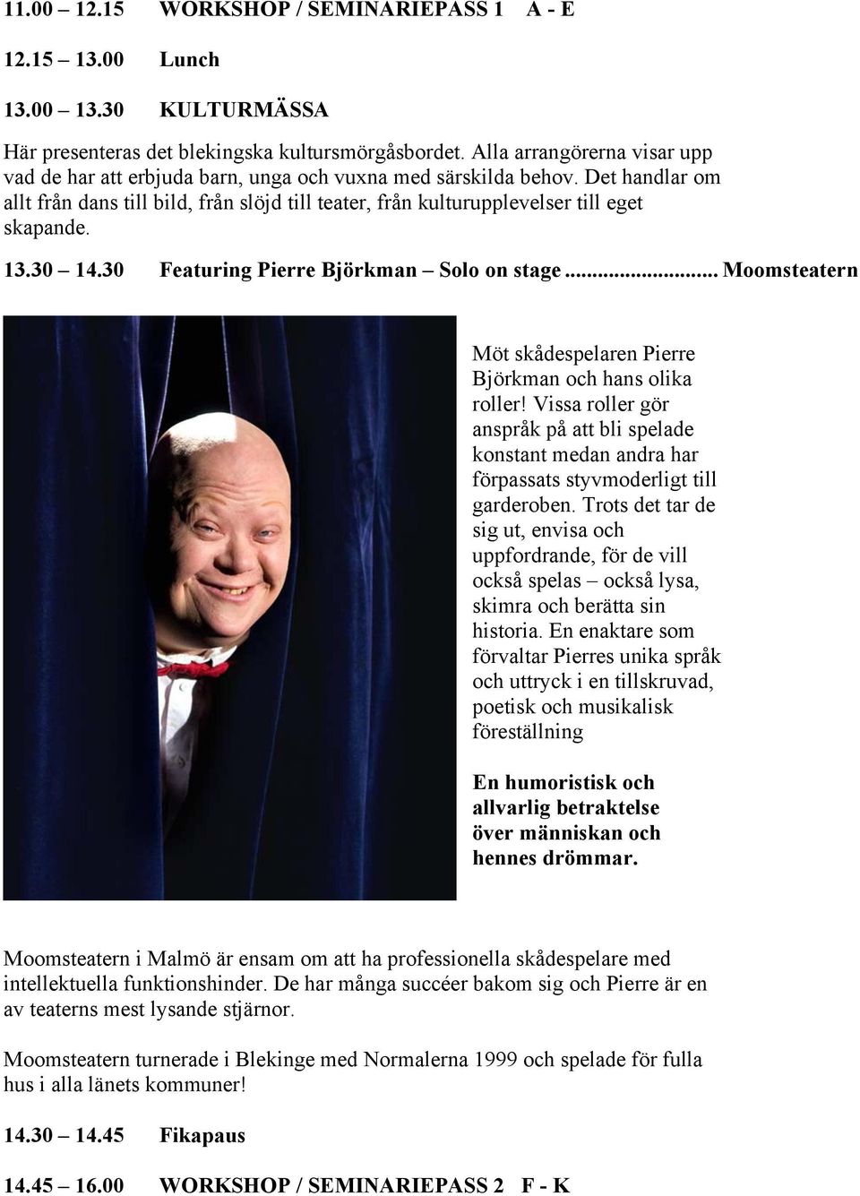 13.30 14.30 Featuring Pierre Björkman Solo on stage... Moomsteatern Möt skådespelaren Pierre Björkman och hans olika roller!