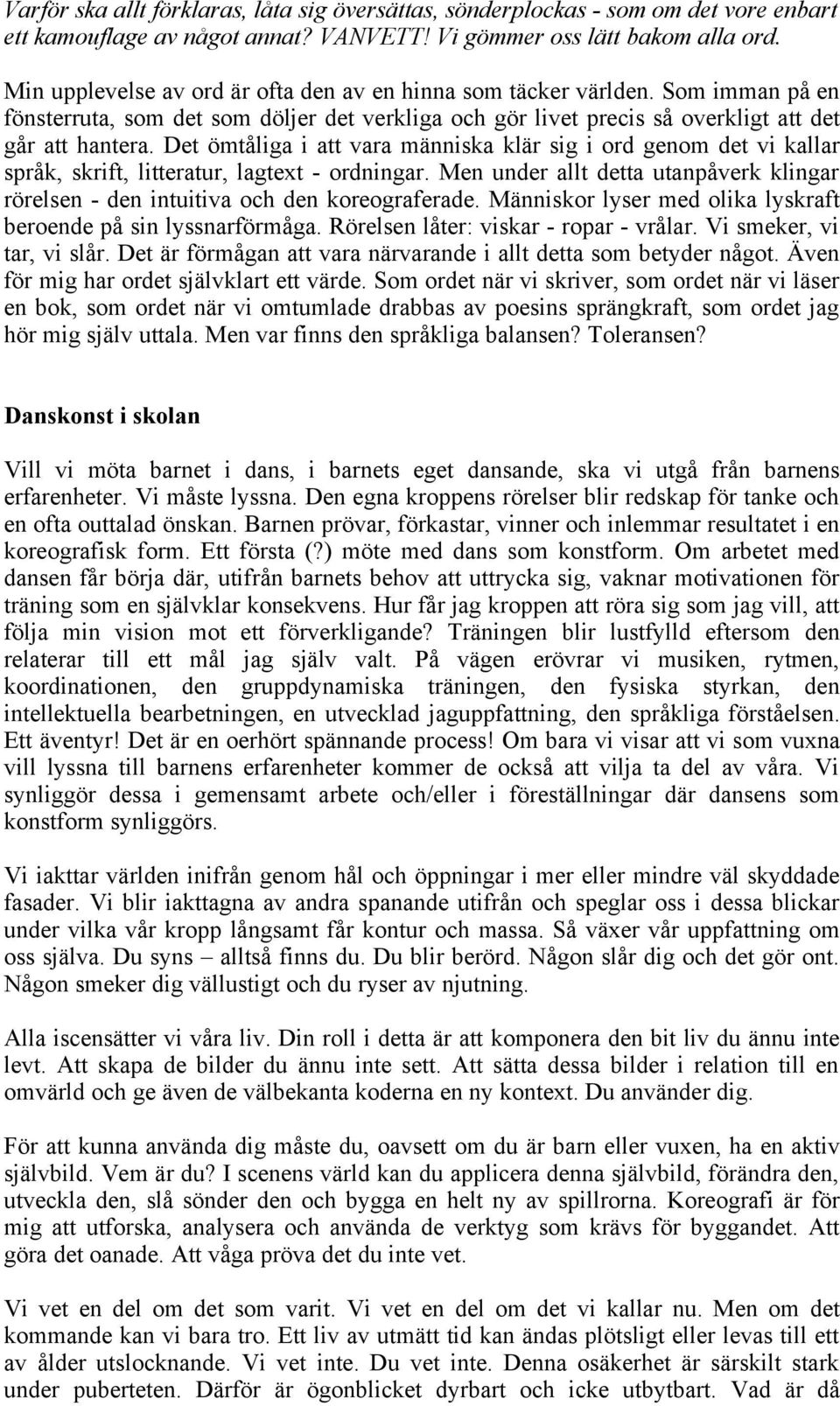 Det ömtåliga i att vara människa klär sig i ord genom det vi kallar språk, skrift, litteratur, lagtext - ordningar.