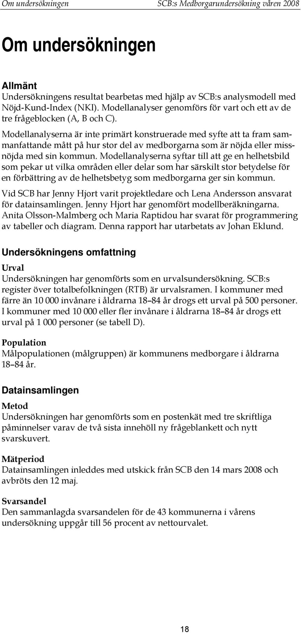 Modellanalyserna är inte primärt konstruerade med syfte att ta fram sammanfattande mått på hur stor del av medborgarna som är nöjda eller missnöjda med sin kommun.