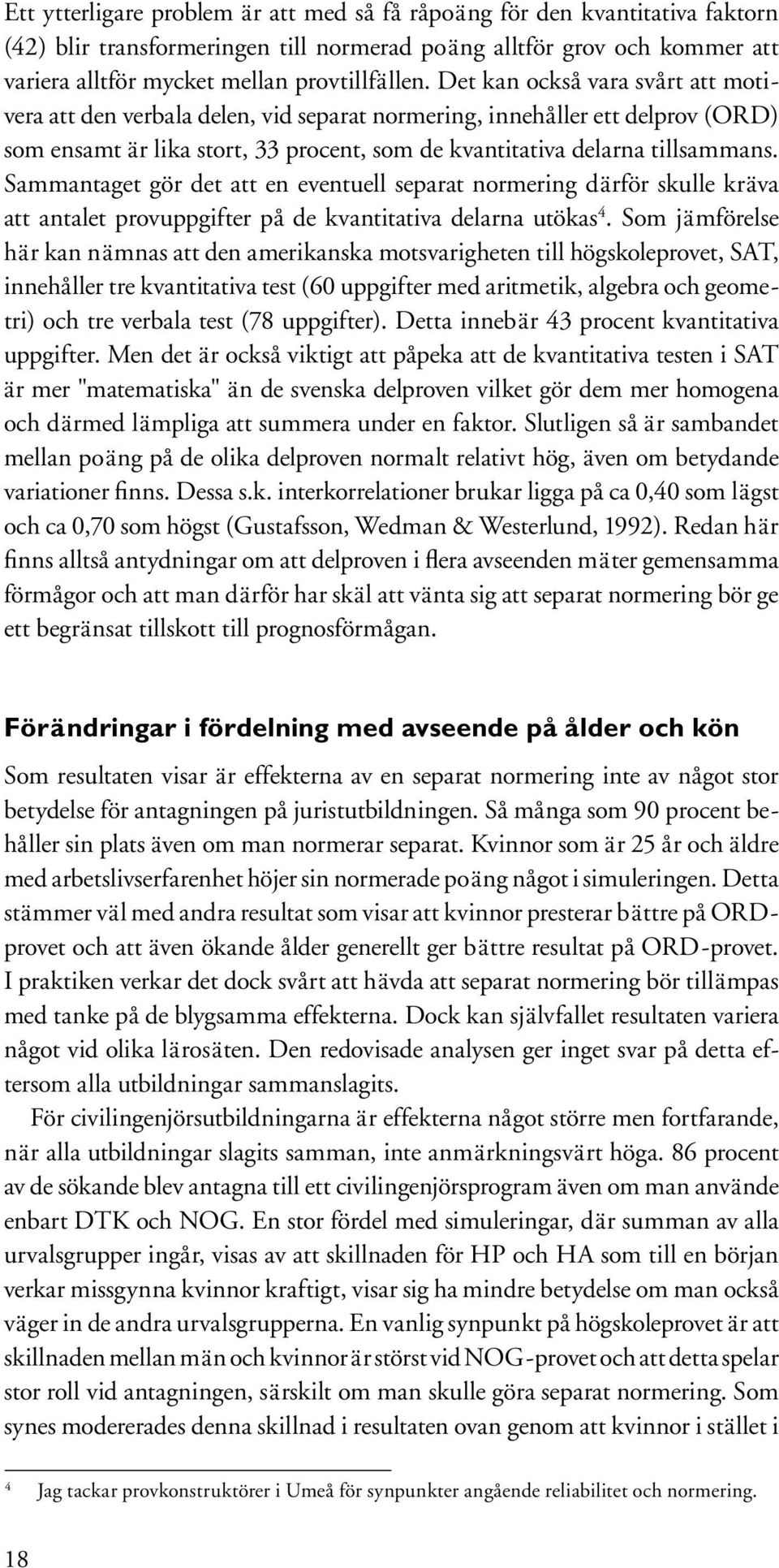 Sammantaget gör det att en eventuell separat normering därför skulle kräva att antalet provuppgifter på de kvantitativa delarna utökas 4.