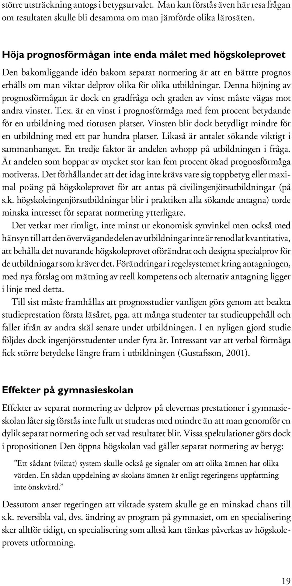 Denna höjning av prognosförmågan är dock en gradfråga och graden av vinst måste vägas mot andra vinster. T.ex.