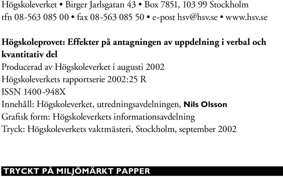 Högskoleverket i augusti 2002 Högskoleverkets rapportserie 2002:25 R ISSN 1400-948X Innehåll: Högskoleverket,