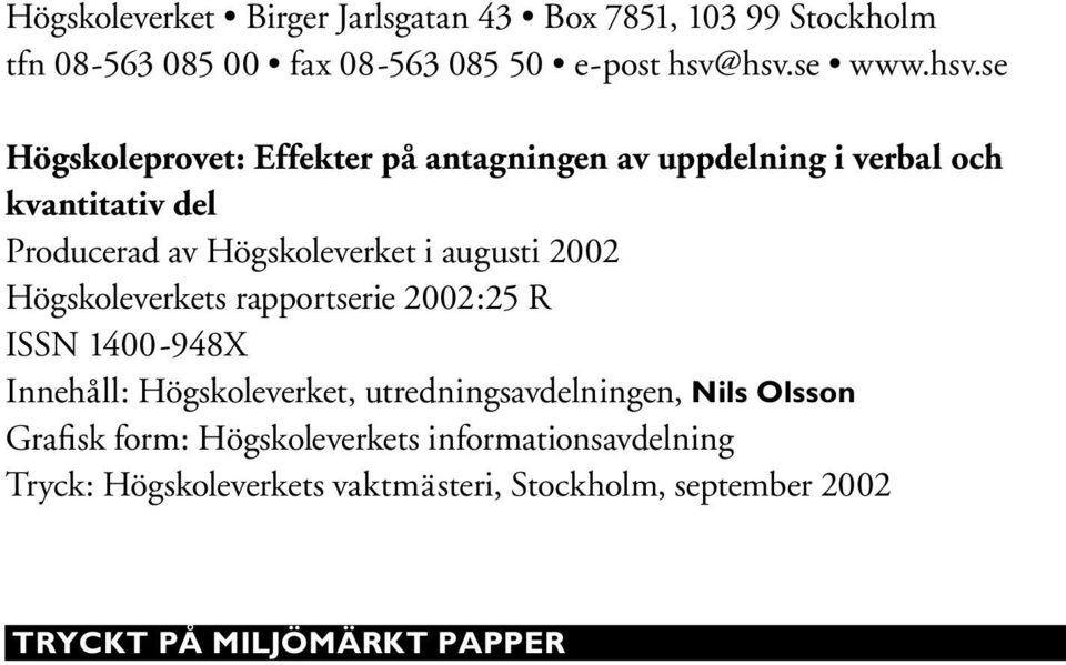 Högskoleverket i augusti 2002 Högskoleverkets rapportserie 2002:25 R ISSN 1400-948X Innehåll: Högskoleverket,