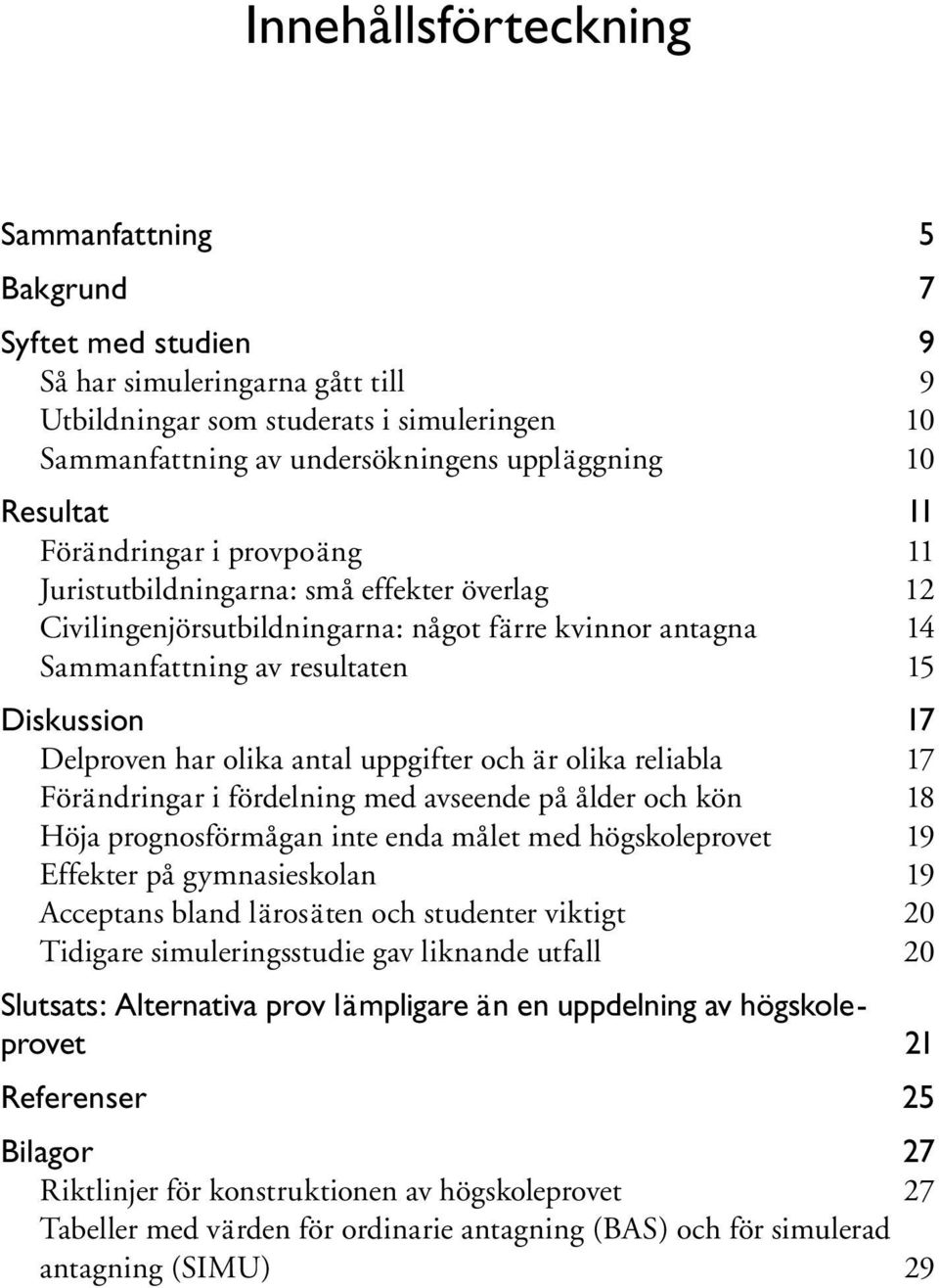 Delproven har olika antal uppgifter och är olika reliabla 17 Förändringar i fördelning med avseende på ålder och kön 18 Höja prognosförmågan inte enda målet med högskoleprovet 19 Effekter på