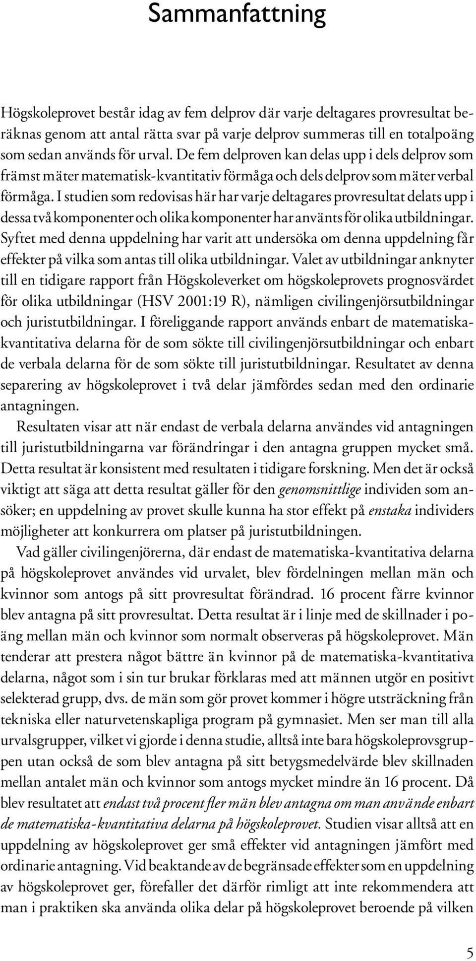 I studien som redovisas här har varje deltagares provresultat delats upp i dessa två komponenter och olika komponenter har använts för olika utbildningar.