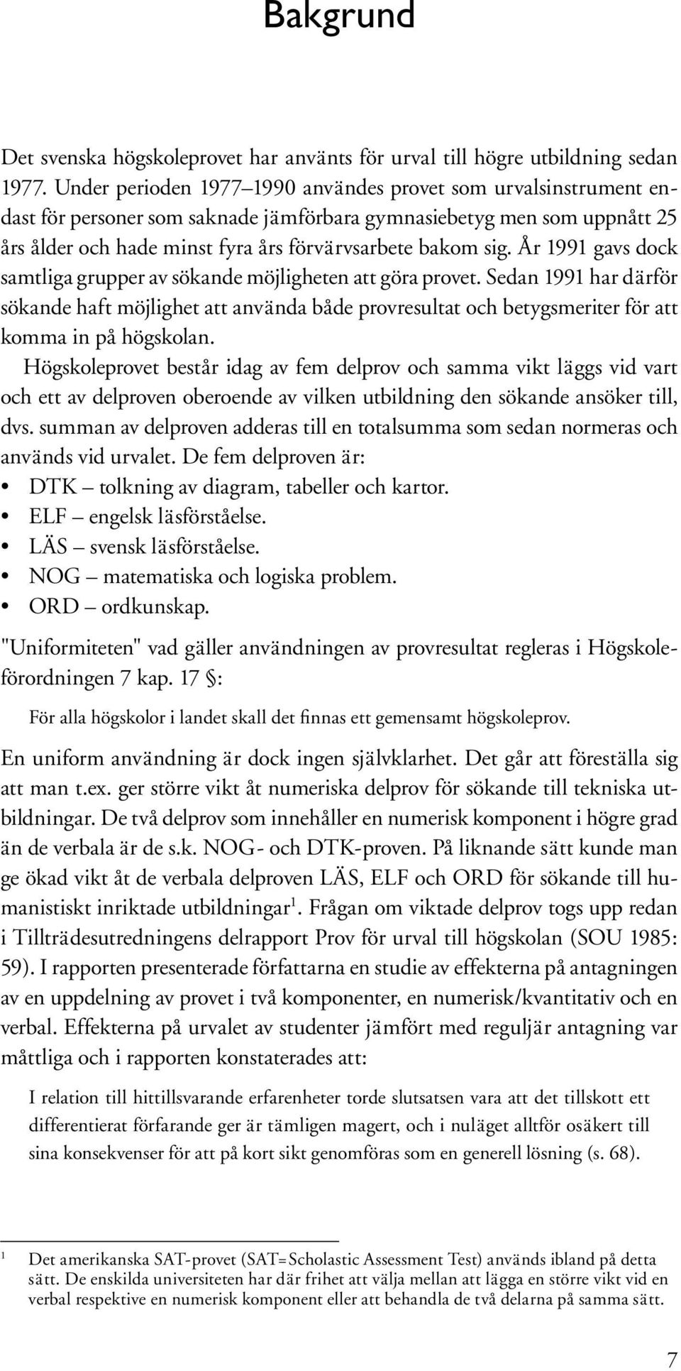 År 1991 gavs dock samtliga grupper av sökande möjligheten att göra provet. Sedan 1991 har därför sökande haft möjlighet att använda både provresultat och betygsmeriter för att komma in på högskolan.