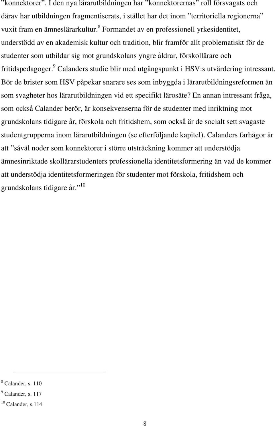 förskollärare och fritidspedagoger. 9 Calanders studie blir med utgångspunkt i HSV:s utvärdering intressant.