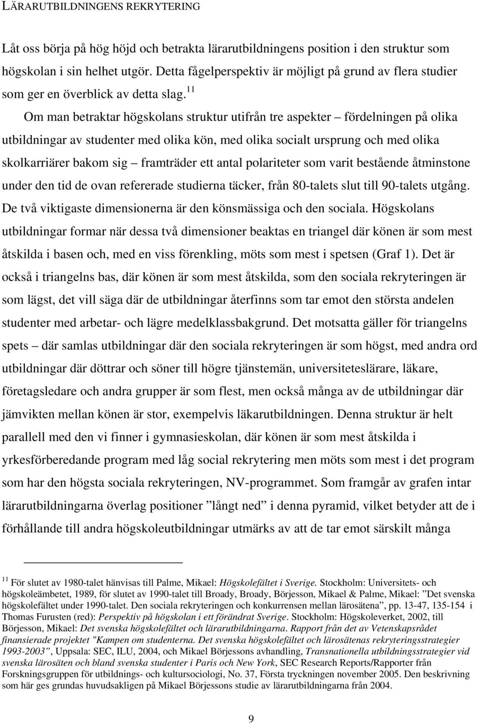 11 Om man betraktar högskolans struktur utifrån tre aspekter fördelningen på olika utbildningar av studenter med olika kön, med olika socialt ursprung och med olika skolkarriärer bakom sig framträder
