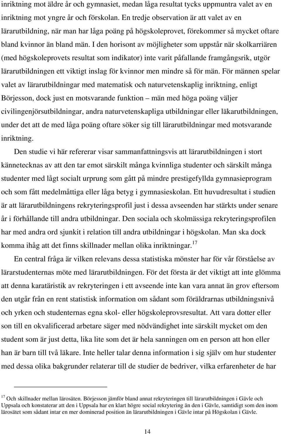 I den horisont av möjligheter som uppstår när skolkarriären (med högskoleprovets resultat som indikator) inte varit påfallande framgångsrik, utgör lärarutbildningen ett viktigt inslag för kvinnor men