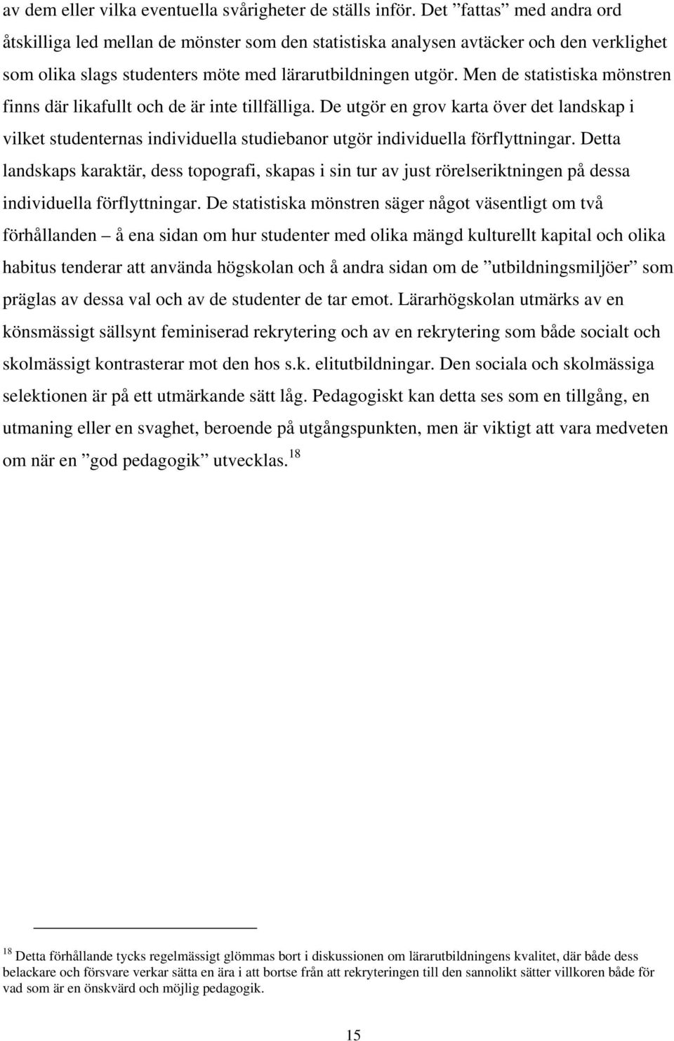 Men de statistiska mönstren finns där likafullt och de är inte tillfälliga. De utgör en grov karta över det landskap i vilket studenternas individuella studiebanor utgör individuella förflyttningar.