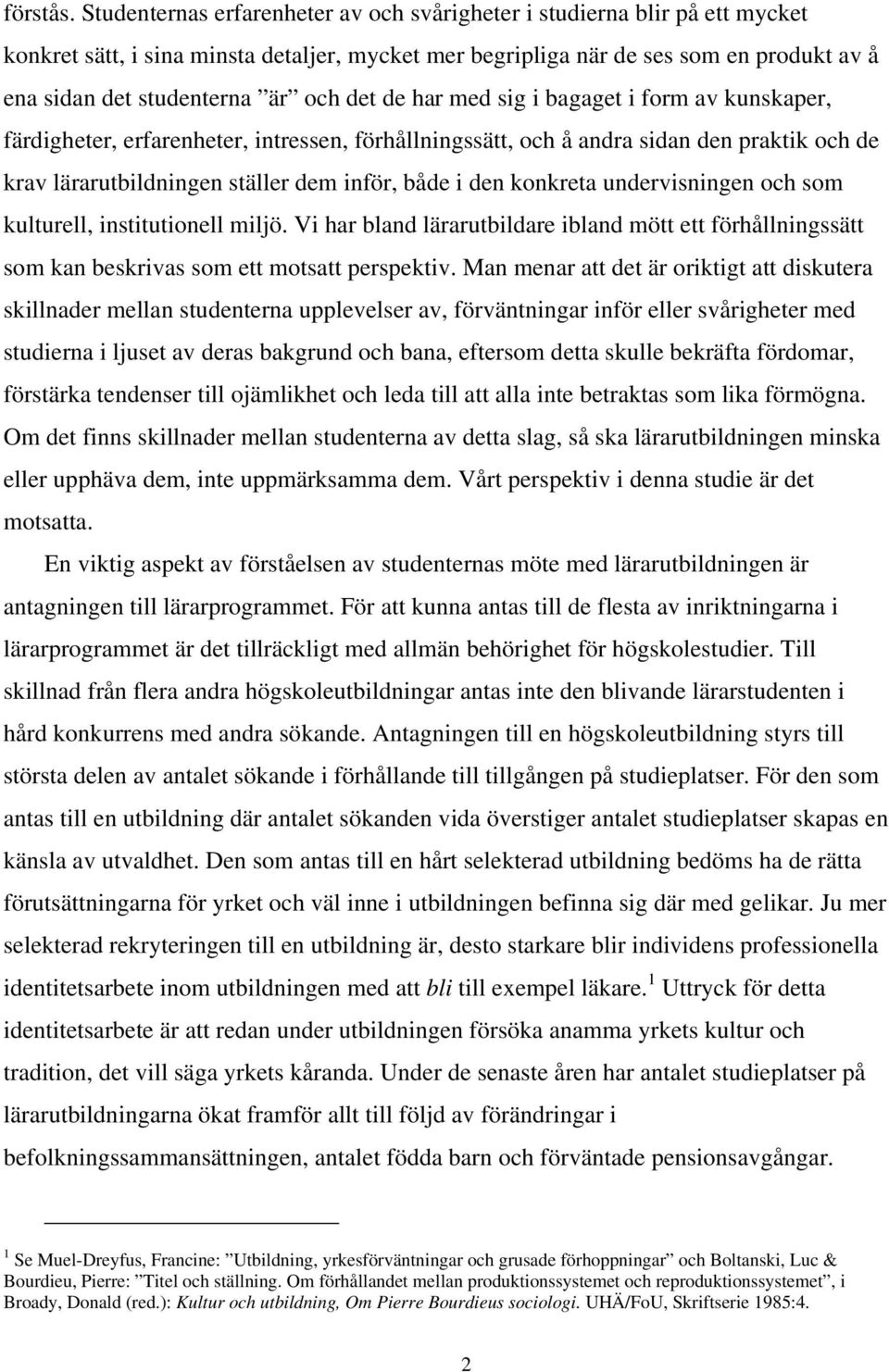 det de har med sig i bagaget i form av kunskaper, färdigheter, erfarenheter, intressen, förhållningssätt, och å andra sidan den praktik och de krav lärarutbildningen ställer dem inför, både i den
