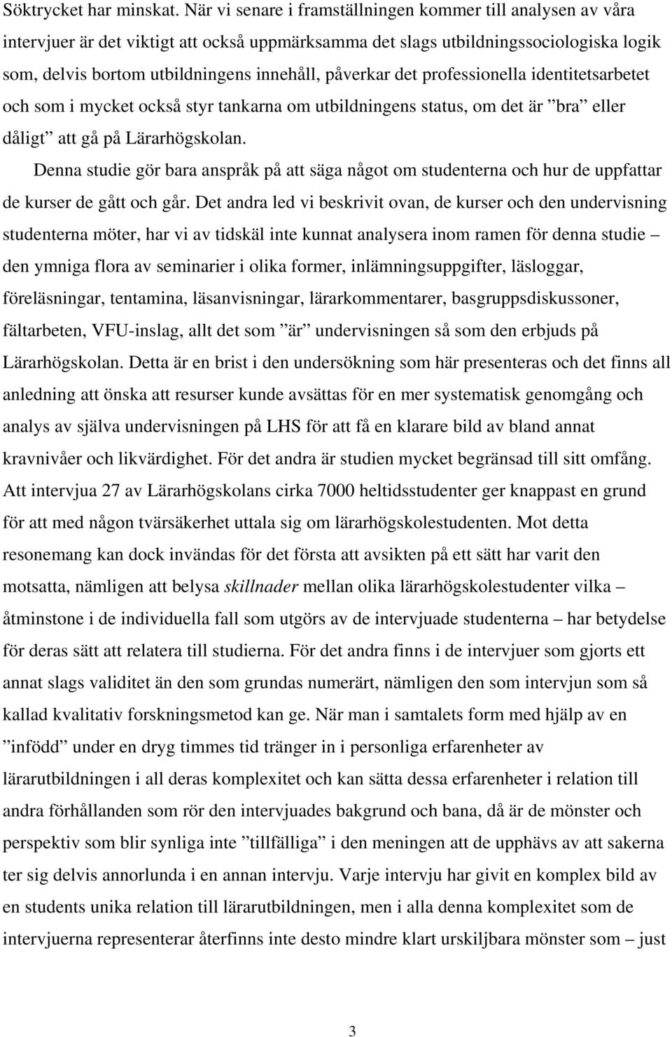 påverkar det professionella identitetsarbetet och som i mycket också styr tankarna om utbildningens status, om det är bra eller dåligt att gå på Lärarhögskolan.
