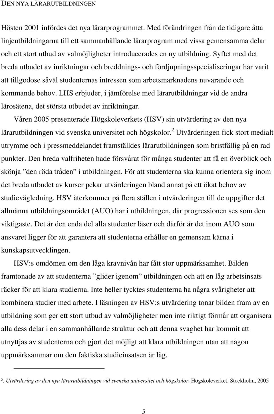 Syftet med det breda utbudet av inriktningar och breddnings- och fördjupningsspecialiseringar har varit att tillgodose såväl studenternas intressen som arbetsmarknadens nuvarande och kommande behov.