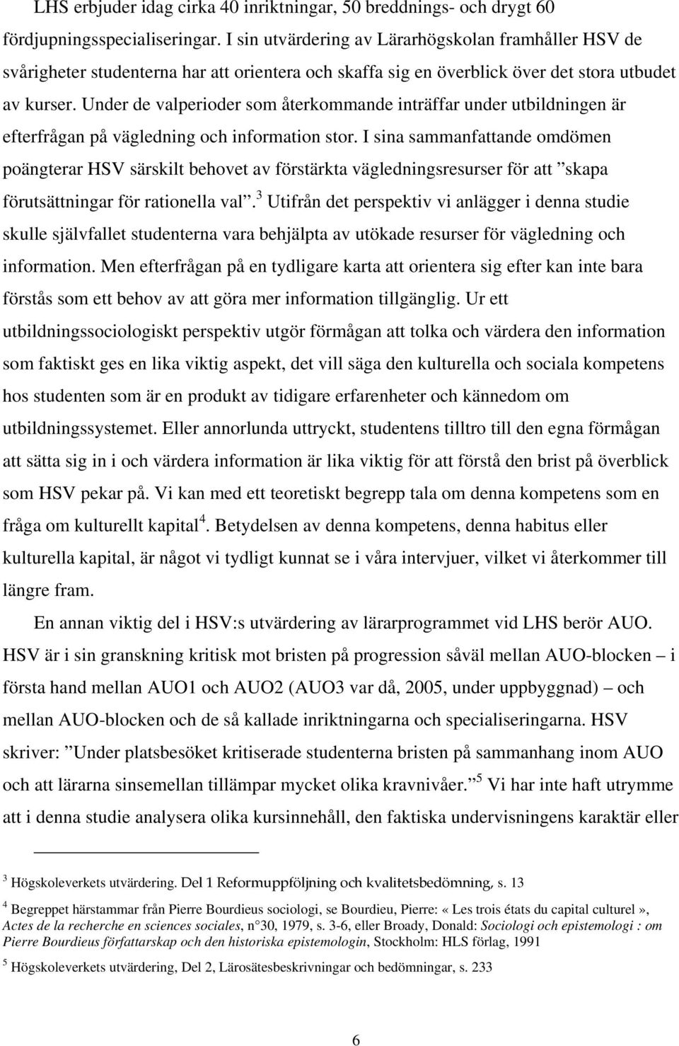 Under de valperioder som återkommande inträffar under utbildningen är efterfrågan på vägledning och information stor.