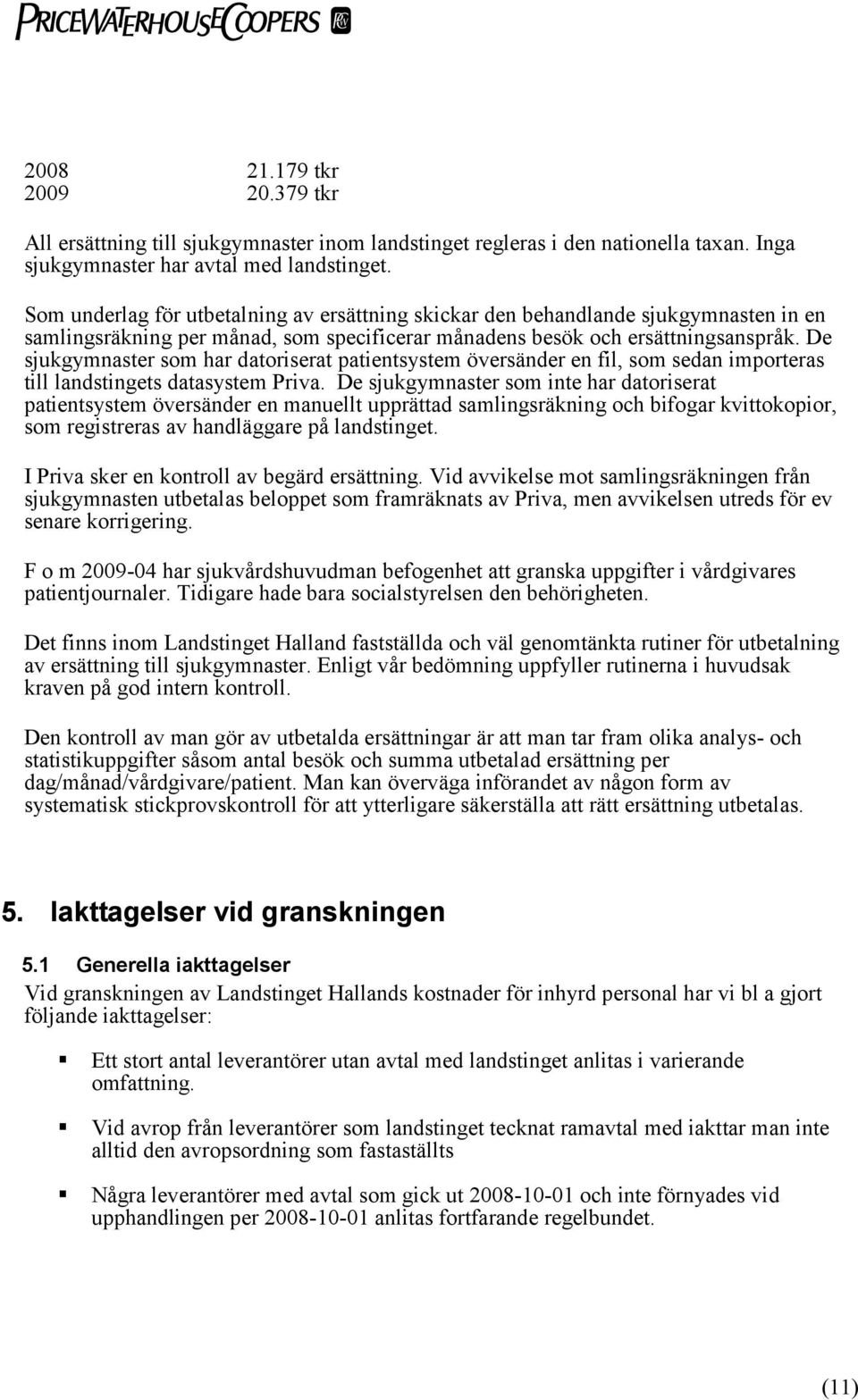 De sjukgymnaster som har datoriserat patientsystem översänder en fil, som sedan importeras till landstingets datasystem Priva.