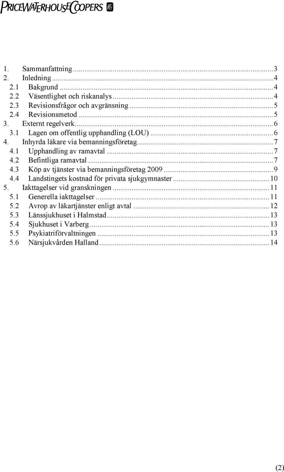 ..7 4.3 Köp av tjänster via bemanningsföretag 2009...9 4.4 Landstingets kostnad för privata sjukgymnaster...10 5. Iakttagelser vid granskningen...11 5.