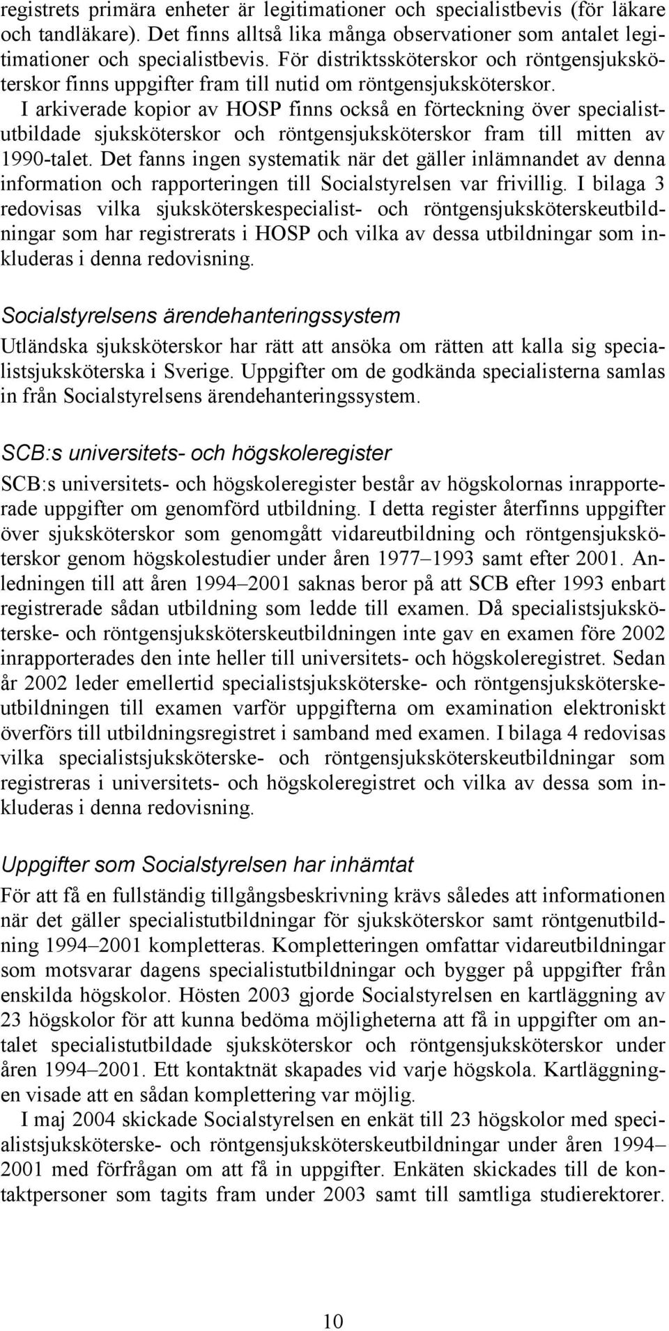 I arkiverade kopior av HOSP finns också en förteckning över specialistutbildade sjuksköterskor och röntgensjuksköterskor fram till mitten av 1990-talet.