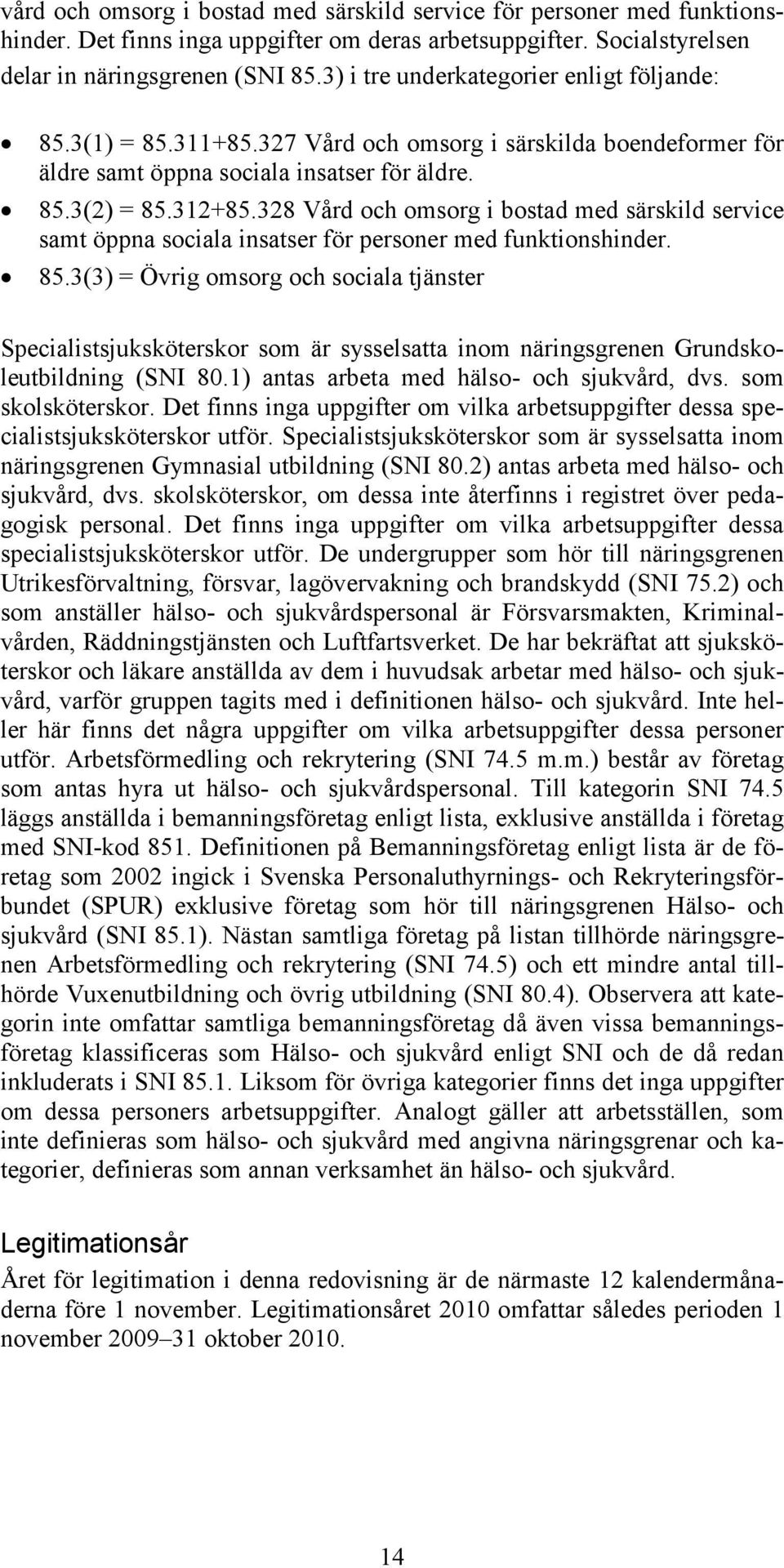 328 Vård och omsorg i bostad med särskild service samt öppna sociala insatser för personer med funktionshinder. 85.