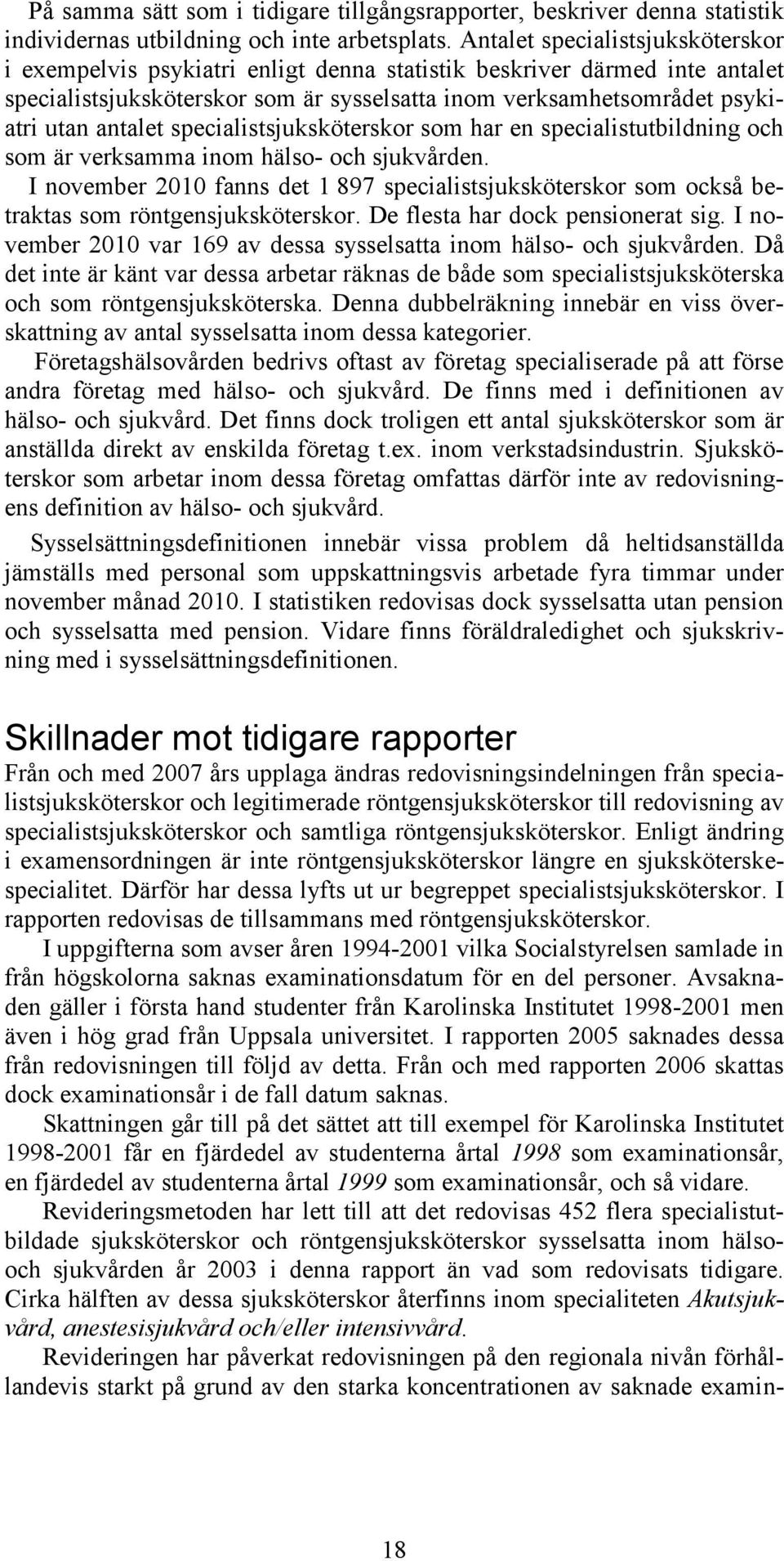 specialistsjuksköterskor som har en specialistutbildning och som är verksamma inom hälso- och sjukvården.